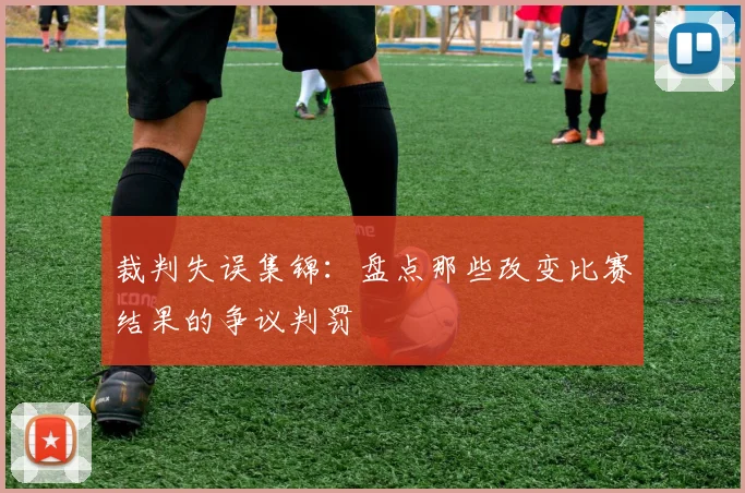裁判失误集锦：盘点那些改变比赛结果的争议判罚