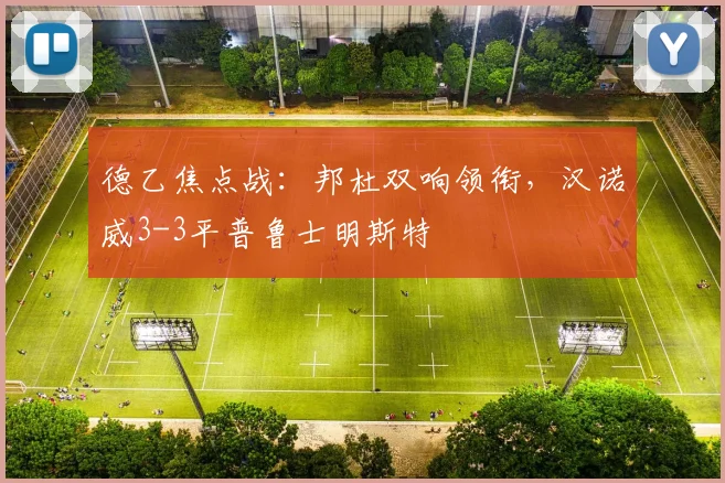 德乙焦点战：邦杜双响领衔，汉诺威3-3平普鲁士明斯特
