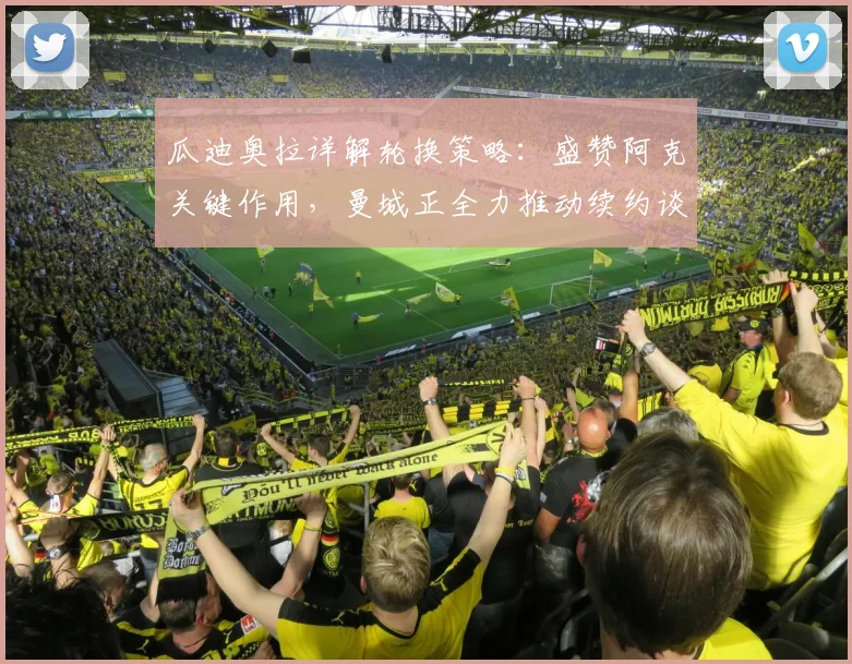 瓜迪奥拉详解轮换策略:盛赞阿克关键作用,曼城正全力推动续约谈判
