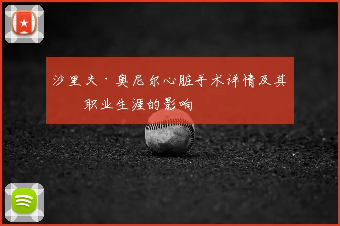 沙里夫·奥尼尔心脏手术详情及其对职业生涯的影响