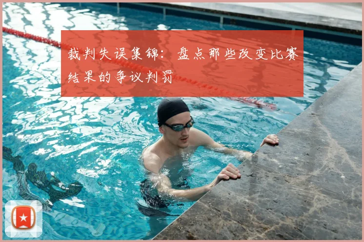 裁判失误集锦:盘点那些改变比赛结果的争议判罚