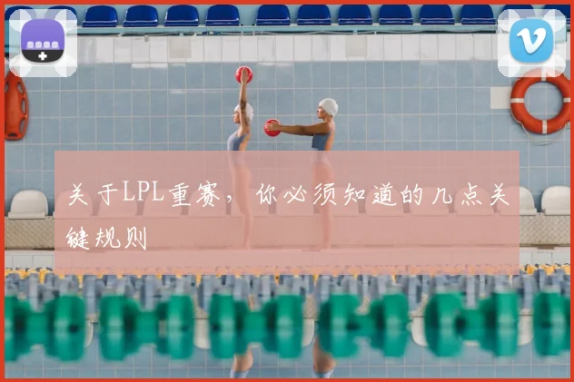 关于LPL重赛，你必须知道的几点关键规则