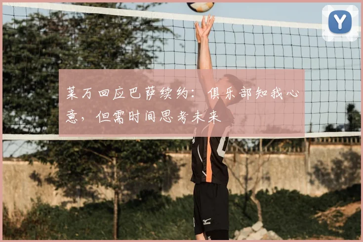 莱万回应巴萨续约：俱乐部知我心意，但需时间思考未来